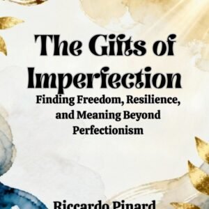 The Gifts of Imperfection: Finding Freedom, Resilience, and Meaning Beyond Perfectionism