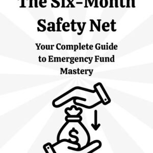 The Six-Month Safety Net: Your Complete Guide to Emergency Fund Mastery